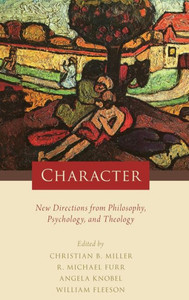 Character: New Directions From Philosophy, Psychology, And Theology Character: New Directions From Philosophy, Psychology, And Theology