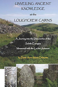 UNVEILING ANCIENT KNOWLEDGE AT THE LOUGHCREW CAIRNS - A Journey into the Discoveries of the Subtle Energies - Measured with the Lecher Antenna