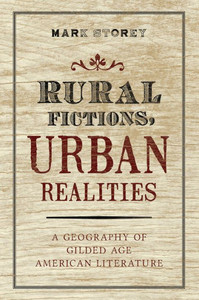 Rural Fictions, Urban Realities: A Geography Of Gilded Age American Literature Rural Fictions, Urban Realities: A Geography Of Gilded Age American Literature