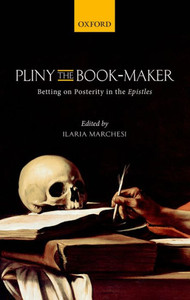 Pliny The Book-Maker: Betting On Posterity In The Epistles Pliny The Book-Maker: Betting On Posterity In The Epistles