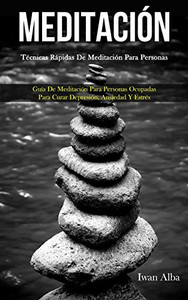 Meditación: Técnicas rápidas de meditación para personas (Guía de meditación para personas ocupadas para curar depresión, ansiedad y estrés) (Spanish Edition) Meditación: Técnicas rápidas de meditación para personas (Guía de meditación para personas ocupadas para curar depresión, ansiedad y estrés) (Spanish Edition)