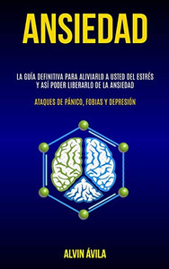 Ansiedad: La guía definitiva para aliviarlo a usted del estrés y así poder liberarlo de la ansiedad (Ataques de pánico, fobias y depresión) (Spanish Edition)