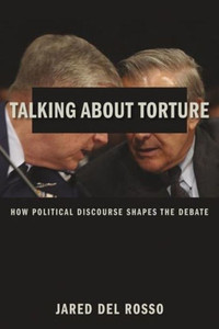 Talking About Torture: How Political Discourse Shapes The Debate Talking About Torture: How Political Discourse Shapes The Debate