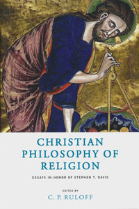 Christian Philosophy Of Religion: Essays In Honor Of Stephen T. Davis Christian Philosophy Of Religion: Essays In Honor Of Stephen T. Davis
