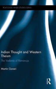 Indian Thought And Western Theism: The Vedanta Of Ramanuja (Routledge Hindu Studies Series) Indian Thought And Western Theism: The Vedanta Of Ramanuja (Routledge Hindu Studies Series)