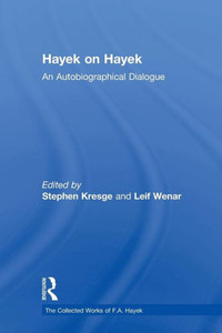 Hayek On Hayek: An Autobiographical Dialogue (The Collected Works Of F.A. Hayek) Hayek On Hayek: An Autobiographical Dialogue (The Collected Works Of F.A. Hayek)