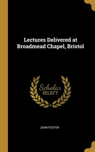 Lectures Delivered At Broadmead Chapel, Bristol Lectures Delivered At Broadmead Chapel, Bristol