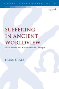 Suffering In Ancient Worldview: Luke, Seneca And 4 Maccabees In Dialogue (The Library Of New Testament Studies) Suffering In Ancient Worldview: Luke, Seneca And 4 Maccabees In Dialogue (The Library Of New Testament Studies)