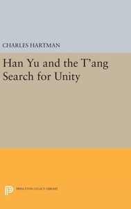 Han Yu And The T'Ang Search For Unity (Princeton Legacy Library, 76) Han Yu And The T'Ang Search For Unity (Princeton Legacy Library, 76)