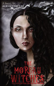 The Moreau Witches: Hell Hath No Fury Like Witches Scorned The Moreau Witches: Hell Hath No Fury Like Witches Scorned