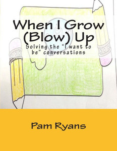 When I Grow (Blow) Up: Solving The "I Want To Be" Conversations.