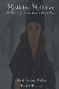 Mistletoe Meltdown: A Solstice Short Story (The Maurin Kincaide Series)