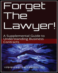 Forget The Lawyer!: A Supplemental Guide To Business Contracts