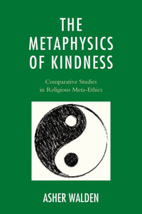 The Metaphysics Of Kindness: Comparative Studies In Religious Meta-Ethics (Studies In Comparative Philosophy And Religion) The Metaphysics Of Kindness: Comparative Studies In Religious Meta-Ethics (Studies In Comparative Philosophy And Religion)