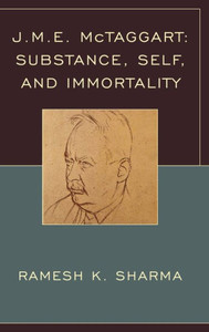 J.M.E. Mctaggart: Substance, Self, And Immortality J.M.E. Mctaggart: Substance, Self, And Immortality