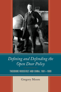 Defining And Defending The Open Door Policy: Theodore Roosevelt And China, 19011909
