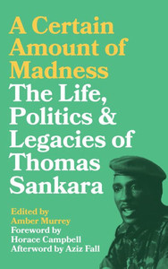 A Certain Amount Of Madness: The Life, Politics And Legacies Of Thomas Sankara (Black Critique)