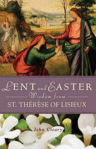 Lent And Easter Wisdom From St. Thérèse Of Lisieux Lent And Easter Wisdom From St. Thérèse Of Lisieux
