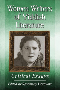 Women Writers Of Yiddish Literature: Critical Essays Women Writers Of Yiddish Literature: Critical Essays