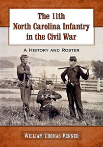 The 11Th North Carolina Infantry In The Civil War: A History And Roster