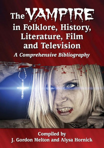 The Vampire In Folklore, History, Literature, Film And Television: A Comprehensive Bibliography The Vampire In Folklore, History, Literature, Film And Television: A Comprehensive Bibliography