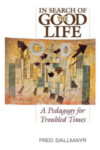 In Search Of The Good Life: A Pedagogy For Troubled Times In Search Of The Good Life: A Pedagogy For Troubled Times
