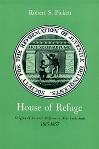 House Of Refuge: Origins Of Juvenile Reform In New York State, 1815-1857 (New York State Series)
