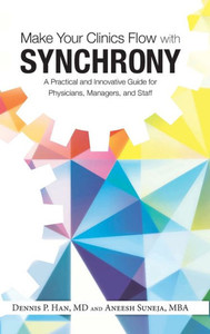 Make Your Clinics Flow With Synchrony: A Practical And Innovative Guide For Physicians, Managers, And Staff