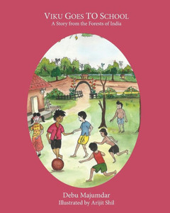 Viku Goes To School: A Story From The Forests Of India Viku Goes To School: A Story From The Forests Of India