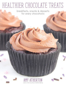Healthier Chocolate Treats: Breakfasts, Snacks & Desserts For Every Chocoholic Healthier Chocolate Treats: Breakfasts, Snacks & Desserts For Every Chocoholic