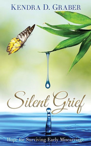 Silent Grief: Hope For Surviving Early Miscarriage Silent Grief: Hope For Surviving Early Miscarriage