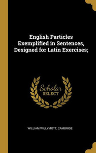 English Particles Exemplified In Sentences, Designed For Latin Exercises;