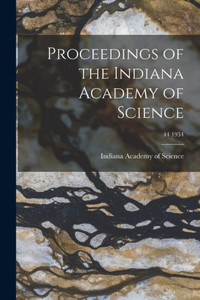Proceedings Of The Indiana Academy Of Science; 44 1934 Proceedings Of The Indiana Academy Of Science; 44 1934