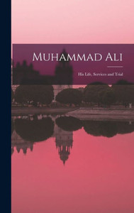 Muhammad Ali; His Life, Services And Trial Muhammad Ali; His Life, Services And Trial