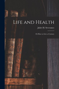 Life And Health: Or How To Live A Century