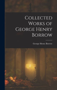 Collected Works Of George Henry Borrow Collected Works Of George Henry Borrow