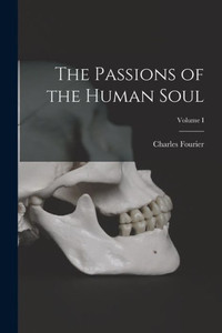 The Passions Of The Human Soul; Volume I The Passions Of The Human Soul; Volume I