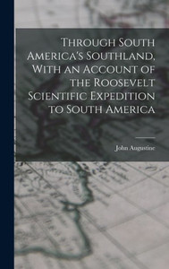 Through South America's Southland, With An Account Of The Roosevelt Scientific Expedition To South America