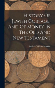 History Of Jewish Coinage, And Of Money In The Old And New Testament History Of Jewish Coinage, And Of Money In The Old And New Testament
