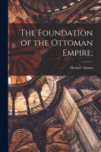The Foundation Of The Ottoman Empire; The Foundation Of The Ottoman Empire;