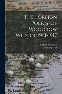 The Foreign Policy Of Woodrow Wilson, 1913-1917 The Foreign Policy Of Woodrow Wilson, 1913-1917