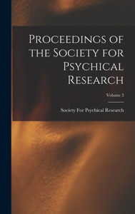 Proceedings Of The Society For Psychical Research; Volume 3 Proceedings Of The Society For Psychical Research; Volume 3