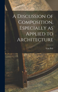 A Discussion Of Composition, Especially As Applied To Architecture A Discussion Of Composition, Especially As Applied To Architecture