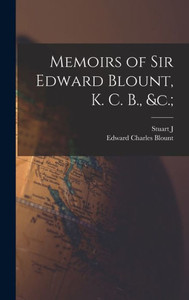 Memoirs Of Sir Edward Blount, K. C. B., &C.;