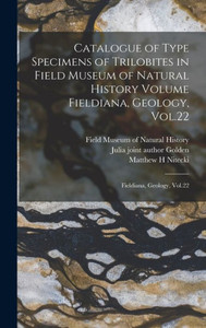 Catalogue Of Type Specimens Of Trilobites In Field Museum Of Natural History Volume Fieldiana, Geology, Vol.22: Fieldiana, Geology, Vol.22 Catalogue Of Type Specimens Of Trilobites In Field Museum Of Natural History Volume Fieldiana, Geology, Vol.22: Fieldiana, Geology, Vol.22