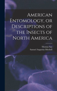 American Entomology, Or Descriptions Of The Insects Of North America American Entomology, Or Descriptions Of The Insects Of North America