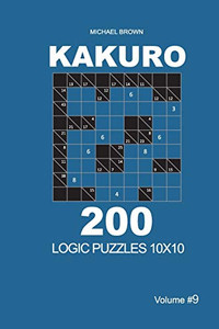 Kakuro - 200 Logic Puzzles 10x10 (Volume 9) (Kakuro 10x10)