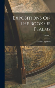 Expositions On The Book Of Psalms; Volume 1 Expositions On The Book Of Psalms; Volume 1
