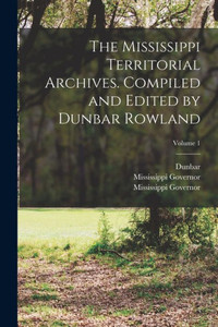 The Mississippi Territorial Archives. Compiled And Edited By Dunbar Rowland; Volume 1