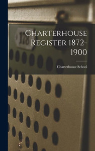 Charterhouse Register 1872-1900 Charterhouse Register 1872-1900